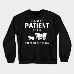 Please Be Patient With Me I'm From The 1900s Crewneck Sweatshirt